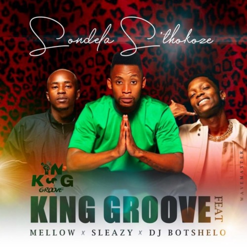 King Groove – Sondela S'thokoze Ft. Mellow, Sleazy & DJ Botshelo