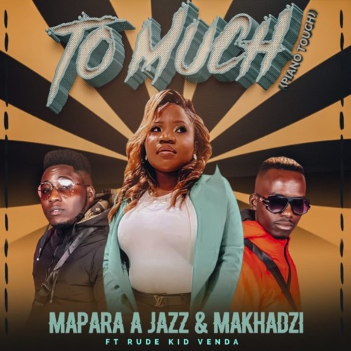 Mapara A Jazz - Too Much (Piano Touch) ft. Makhadzi & Rude Kid Venda