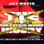 Jay Music – The Fuxkin Injury ft. Mellow & Sleazy