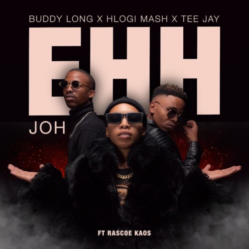 Hlogi Mash – EHH JOH ft. Buddy long, Tee Jay & Rascoe Kaos