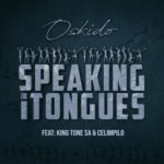 Oskido – Speaking in Tongues ft. King Tone SA & Celimpilo
