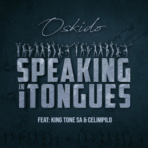 Oskido – Speaking in Tongues ft. King Tone SA & Celimpilo