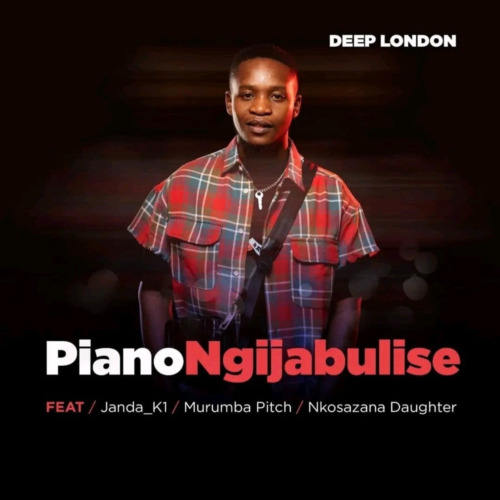 Deep London – Piano Ngijabulise ft. Murumba Pitch, Nkosazana Daughter & Janda K1
