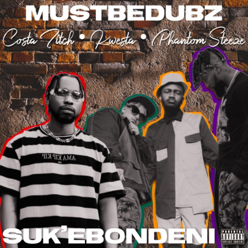 MustBeDubz – Suk Ebondeni ft. Costa Titch, Kwesta & Phantom Steeze