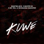 Wanitwa Mos, Sir Trill & Nkosazana Daughter – Kuwe ft. Master KG