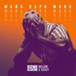 Sizwe Alakine – Mang Kapa Mang ft. Mellow & Sleazy