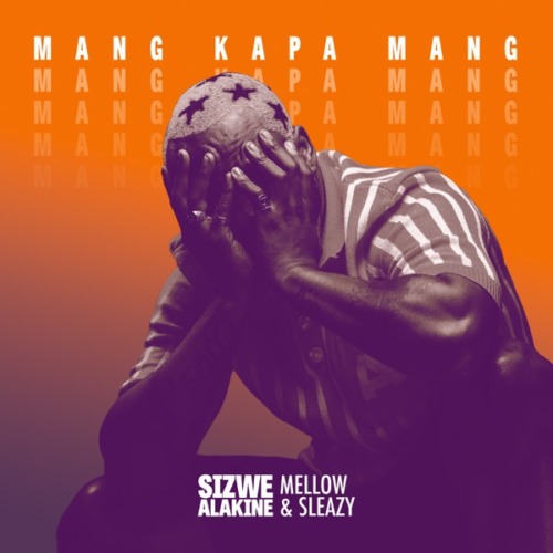 Sizwe Alakine - Mang Kapa Mang ft. Mellow & Sleazy