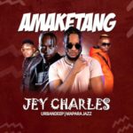 Jey Charles – Amaketang ft. Urban Deep & Mapara A Jazz