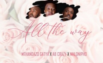 Mthandazo Gatya, AB Crazy & Nhlonipho - All The Way