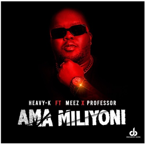 Heavy K - Ama Miliyoni ft. Meez & Professor