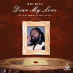 Big Zulu – Dear My Love ft. K.O, Xowla & Siya Ntuli