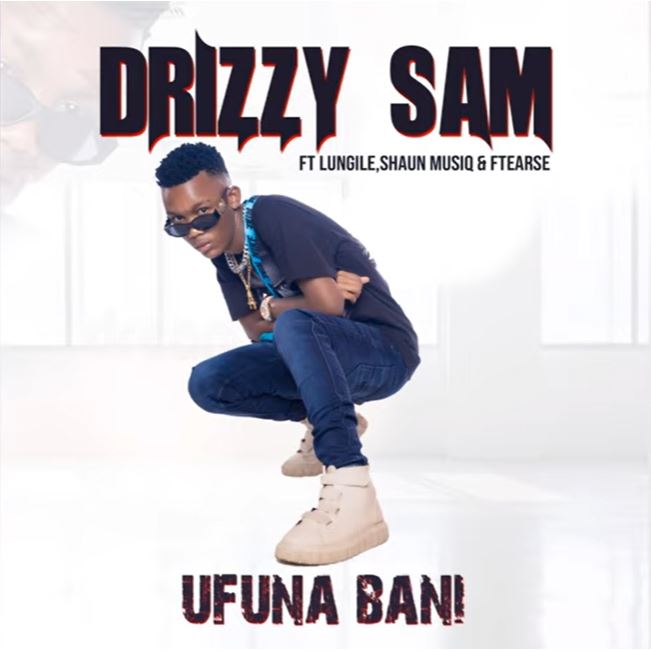 Drizzy Sam - Ufuna Bani ft. Lungile, Shaun Musiq & Ftears