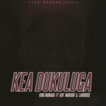 King Monada – Kea Dukuluga ft. Kay Murdur & LandRose