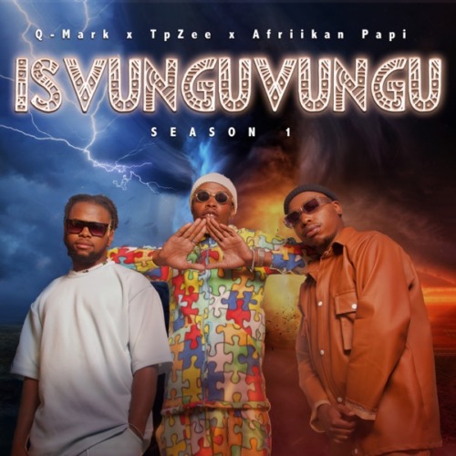 Q-Mark, TpZee & Afriikan Papi - iSvunguvungu Season 1