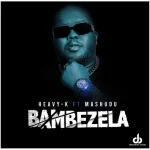 Heavy K – Bambezela ft. Mashudu