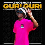 2woshort – Guri Guri ft. Masterpiece YVK, Boontle RSA & Al Xapo