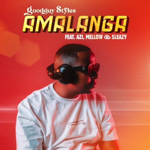 Goodguy Styles - Amalanga ft. Azi, Mellow & Sleazy
