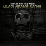 ALBUM: uLazi – Nobody Can Stop Mguzu