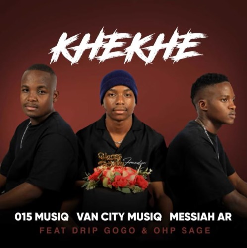015 MusiQ, Van City MusiQ & Messiah AR – Khekhe ft. Drip Gogo & Ohp Sage