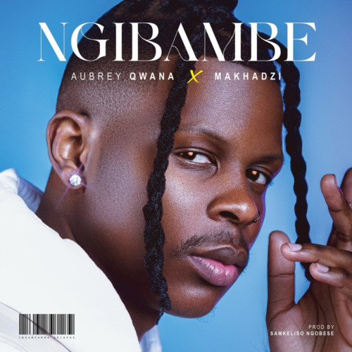 Aubrey Qwana & Makhadzi – Ngibambe