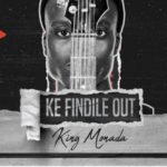 King Monada – KE FINDILE OUT