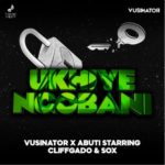 Vusinator – Ukhiye Ngobani ft. Abuti Starring, Cliffgado & Sox