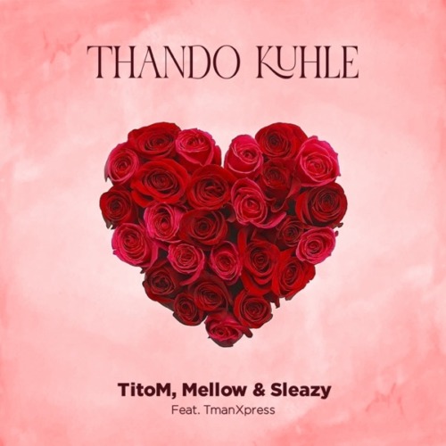 Titom, Mellow & Sleazy - Thando Kuhle ft. Tman Xpress