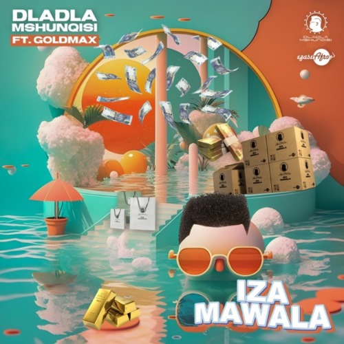 Dladla Mshunqisi - Iza Mawala ft. GoldMax