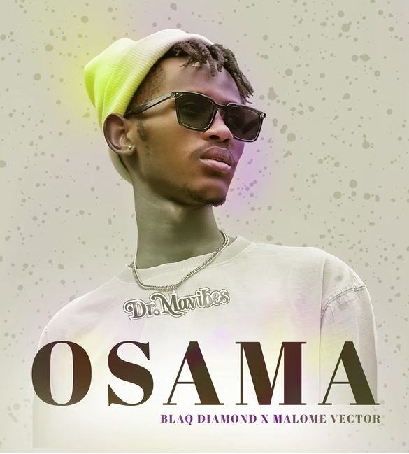 Dr MaVibes - Osama ft. Blaq Diamond & Malome Vector