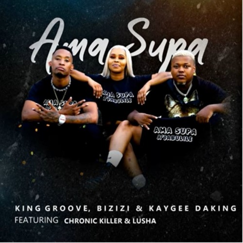 King Groove, Bizizi & Kaygee Daking – Ama Supa ft. Chronic Killer & Lusha