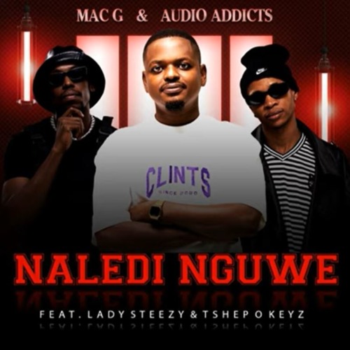 MacG & Audio Addicts – Naledi Nguwe ft. Lady Steezy & Tshepo Keyz