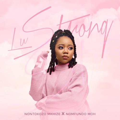 Nontokozo Mkhize – Lu Strong ft. Nomfundo Moh