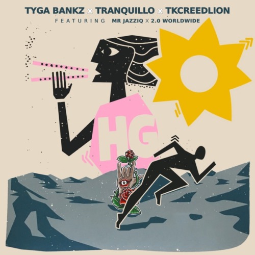 Tyga Bankz, Tranquillo & Tkcreedlion - Hg ft. Mr JazziQ & 2.0 Worldwide