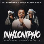 DJ Stresser, Given Kanu & MacG – Inhlonipho ft. Banzz, Phiiwe & Mel’B