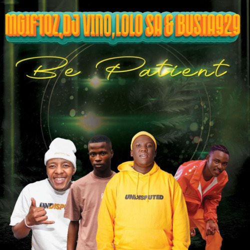 Mgiftoz & Busta 929 – Be Patient ft. DJ Vino & Lolo SA