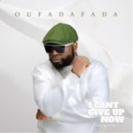 ALBUM: Oufadafada – I Cant Give Up Now