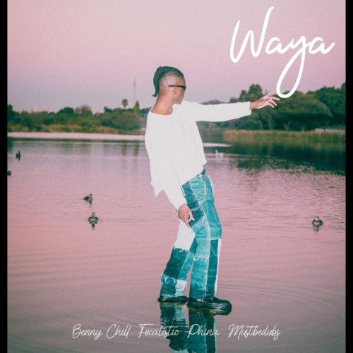 Benny Chill – Waya ft. Focalistic, Phina & Mustbedubzzz