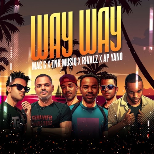 MacG - Way Way ft. TNK MusiQ, Rivalz & AP Yano