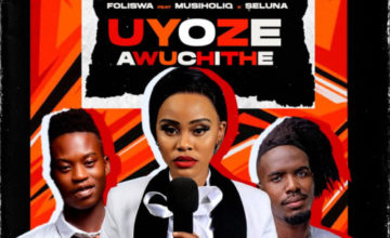 Foliswa – Uyoze Awuchithe ft. Musiholiq & Seluna