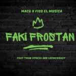 MacG & Fiso El Musica – Faki Frostan ft. LeeMcKrazy & Tman Xpress