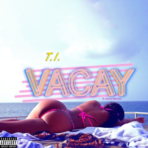 T.I - Vacay ft. Kamo Mphela