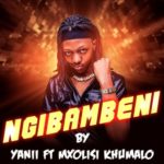 YANII – Ngabambi ft. Mxolisi Khumalo