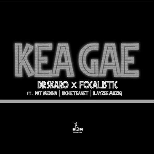 Dr Skaro & Focalistic – Kea Gae ft. Pat Medina, Rise Teanet & SlayZee MusiQ