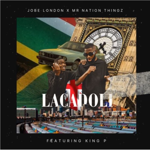 Jobe London & Mr Nation Thingz – Lacadoli ft. King P