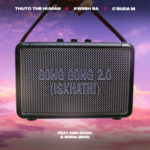 Thuto The Human & Kwiish SA – Gong Gong 2.0 (Iskhathi) ft. DBN Gogo & C’Buda M