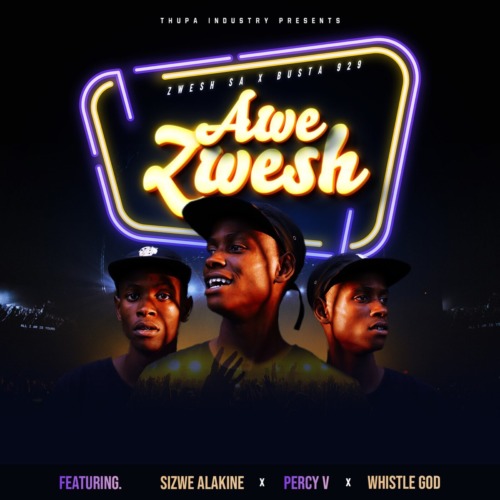 Zwesh SA & Busta 929 – Awe Zwesh ft. Sizwe Alakine, Percy V & Whistle God