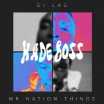 DJ Lag & Mr Nation Thingz – Hade Boss ft. K.C Driller