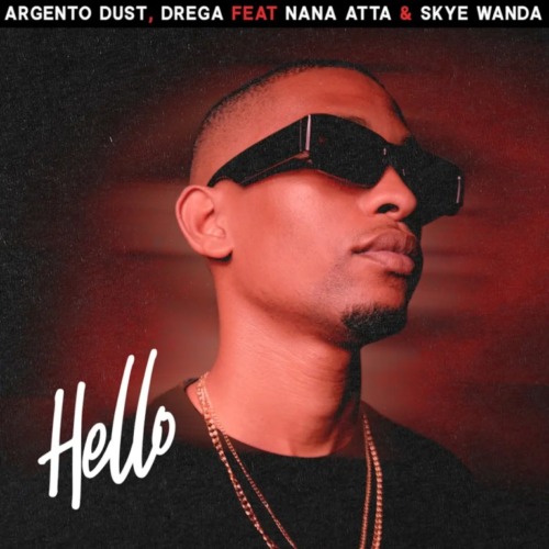 Argento Dust & Drega – Hello ft. Nana Atta & Skye Wanda
