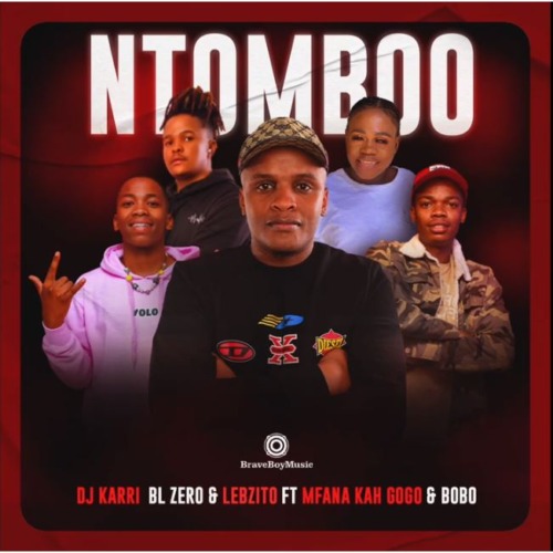 DJ Karri, BL Zero & Lebzito – Ntomboo ft. Mfana Kah Gogo & Bobo Mbele