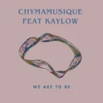 Chymamusique – We Are To Be [Main Mix] ft. Kaylow